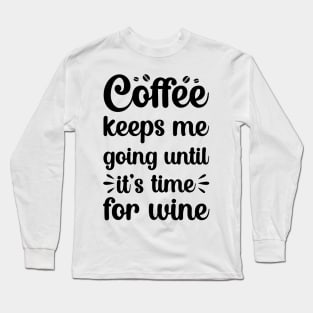 coffee keeps me going until its time for wine Long Sleeve T-Shirt